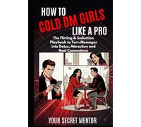 How to Cold DM Girls Like a Pro: The Flirting & Seduction Playbook to Turn Messages Into Dates, Attraction and Real Connections (Dating Books for Men: The Art of Conversation, Loving & Seduction)