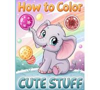 How to Color Cute Stuff: Learn to color adorable baby animals with Colorful Illustrations and Color Circles