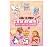 How to Color Cute Things: Relax & Have Fun Coloring - A Beginner-Friendly Coloring Practice Book with Adorable Foods, Nature & Cozy Items (Coloring Practice & Tutorial)