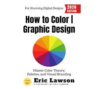 How to Color | Graphic Design:: Master Color Theory, Palettes, and Visual Branding for Stunning Digital Designs