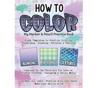How to Color: My Marker & Pencil Practice Book: Blank Templates to Practice Blending, Coloring Textures, and Pattern Techniques from TikTok & Beyond