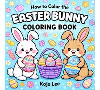 How to Color the Easter Bunny Coloring Book: A Creative Adventure for Kids