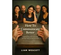 How To Communicate Better: Understanding what is being said and what really lies behind the words (The Understanding Series)
