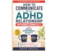How to Communicate in an ADHD Relationship Without Conflict and Build Emotional Safety: A Workbook for Couples to Stop Overthinking, Improve ... Again (Life Lessons with Aoryn Thorval)