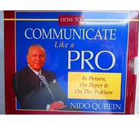 How to Communicate Like a Pro: In Person, on Paper, on the Podium