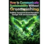 How to Communicate Sustainability Without Greenwashing: Building Transparent Brand Narratives Through Truth and Accountability