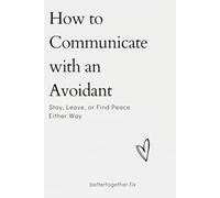 How to Communicate with an Avoidant: Stay. Leave. Or Find Peace Either Way (The Clarity Bundle)