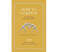How to Compete: An Ancient Guide to the Virtues of Sports (Ancient Wisdom for Modern Readers)