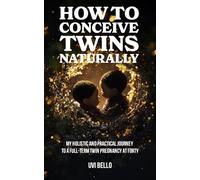 How to Conceive Twins Naturally: My Holistic and Practical Journey to a Full-Term Twin Pregnancy at Forty