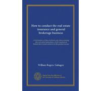 How to conduct the real estate, insurance and general brokerage business: a brief treatise on those methods and virtues entering into real estate ... have found conducive to the greatest success