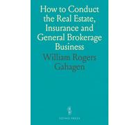 How to Conduct the Real Estate, Insurance and General Brokerage Business: Essential Methods and Virtues for Real Estate Brokers