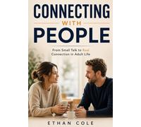 How to connect with people: A Practical Guide to Meeting New People, Making New Friends, How to Socialize Naturally, How to Talk to Anyone, and Become a Good Listener in Adult Life
