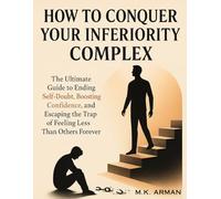 How to Conquer Your Inferiority Complex: The Ultimate Guide to Ending Self-Doubt, Boosting Confidence, and Escaping the Trap of Feeling Less Than Others Forever (Self-Motivation Series)