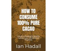 HOW TO CONSUME 100% PURE CACAO: A Guide to Reaping Its Benefits, Culinary Uses, and Medicinal Properties