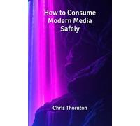 How to Consume Modern Media Safely