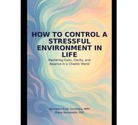 HOW TO CONTROL A STRESSFUL ENVIRONMENT IN LIFE: Mastering Calm, Clarity, and Balance in a Chaotic World