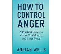 How to Control Anger: A Practical Guide to Calm, Confidence, and Inner Peace