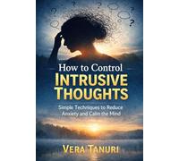 How to Control Intrusive Thoughts: Simple Techniques to Reduce Anxiety and Calm the Mind