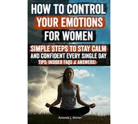 How to Control Your Emotions for Women: Finally Stop Being Ruled by Your Emotions-Discover the Neuroscience-Backed Secrets to Emotional Control and Peace.