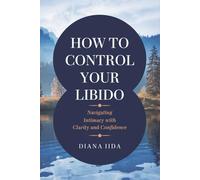 How to Control Your Libido: Navigating Intimacy with Clarity and Confidence