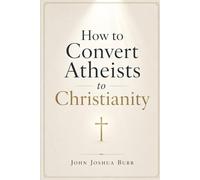 How to convert atheists to Christianity