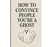 How to Convince People You’re a Ghost