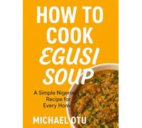 How to Cook Egusi Soup: A Simple Nigerian Recipe for every Home