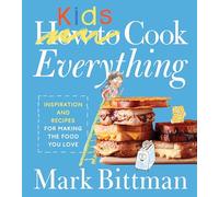 How To Cook Everything Kids: Inspiration and Recipes for Making the Food You Love: 9 (How to Cook Everything Series, 9)