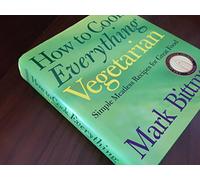 How to Cook Everything Vegetarian: Simple Meatless Recipes for Great Food