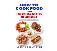 How To Cook Food From The United States Of America: 40 Authentic American Recipes Cookbook For Breakfast, Lunch, Appetizers, Dinner And Dessert (International Cuisine Cookbooks)
