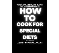 How to Cook for Special Diets: Vegetarian, Vegan, and Gluten-Free: 250 Recipes
