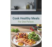 How to Cook Healthy Meals for One Person: Simple, Delicious & Zero-Waste Recipes for Everyday Well-Being