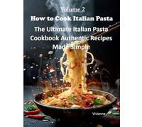 How to Cook Italian Pasta: The Ultimate Italian Pasta Cookbook Authentic Recipes Made Simple
