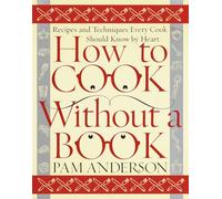 How to Cook Without a Book: Recipes and Techniques Every Cook Should Know by Heart