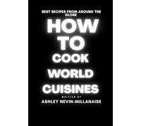 How to Cook World Cuisines: 200 best recipes from around the globe
