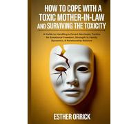 How To Cope With A Toxic Mother-in-law and Surviving The Toxicity: A Guide to Handling Covert Narcissists, Tactics for Emotional Freedom, Strength in Family Dynamics, & Relationship Balance