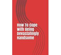 How To Cope With Being Devastatingly Handsome: Funny Gag Gift Book Title, Lined Notebook