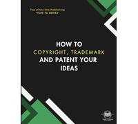 How to Copyright, Trademark, and Patent Your Ideas (Top of the Line Publishing " How to Book Series")