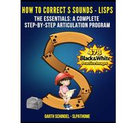 How to Correct S Sounds - Lisps. Black & White Version: The Essentials: A Complete Step-by-Step Articulation Program