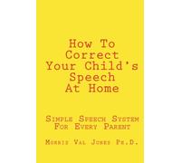 How To Correct Your Child's Speech At Home: Simple Speech System For Every Parent