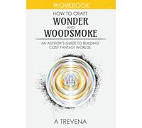 How to Craft Wonder and Woodsmoke: An Author’s Guide to Building Cosy Fantasy Worlds (Step by Step Worldbuilding)