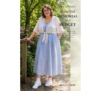How to Create a Beautiful Memorial on a Budget: A Practical, Faith-Filled Guide to Honoring Your Loved One with Meaning, Dignity, and Love-Without Financial Stress