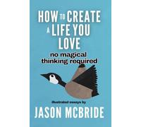 How to Create a Life You Love: No Magical Thinking Required