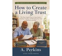 How to Create a Living Trust: The Plain-English Step-by-Step Guide to Creating, Funding, and Managing Your Trust Without an Attorney (The Complete Living Trust Series)