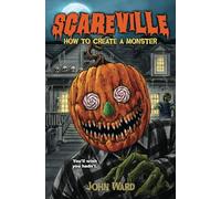 How To Create a Monster (Scareville Books - A Middle Grade Horror Series)