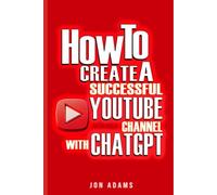 How To Create A Successful Youtube Channel With ChatGPT
