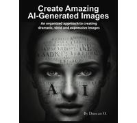 How to Create Amazing AI-Generated Images and Word Resource Catalog, Softcover, 8x10, 114 Pages: An organized approach to creating dramatic, vivid and expressive images