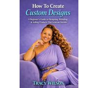 How To Create Custom Designs: A Beginner's Guide to Designing, Branding, & Selling Products That Generate Income
