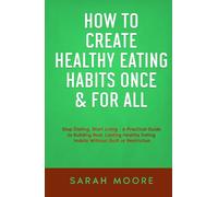 How to Create Healthy Eating Habits Once & For All Stop Dieting, Start Living: A Practical Guide to Building Real, Lasting Healthy Eating Habits Without Guilt or Restriction ("How To" Series)