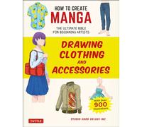 HOW TO CREATE MANGA DRAWING CLOTHING & ACCESSORIES: The Ultimate Bible for Beginning Artists (With Over 900 Illustrations) (How To Create Manga Guides)